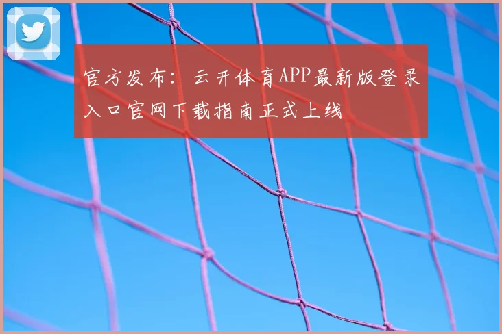 官方发布：云开体育APP最新版登录入口官网下载指南正式上线